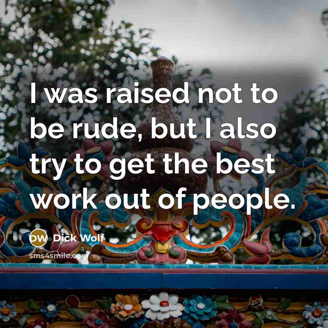 “I was raised not to be rude, but I also…” quote by Dick Wolf