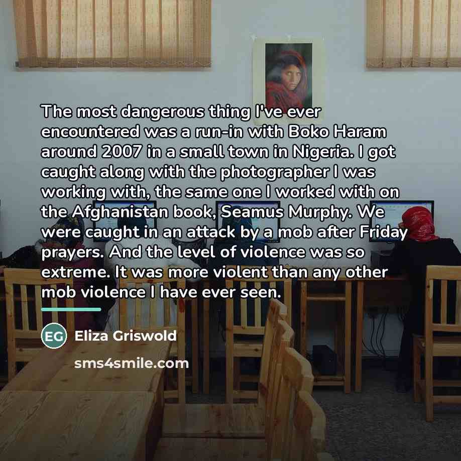 “The most dangerous thing I've ever encountered was a run-in…” quote by Eliza Griswold