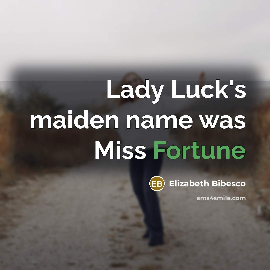 “Lady Luck's maiden name was Miss Fortune…” quote by Elizabeth Bibesco