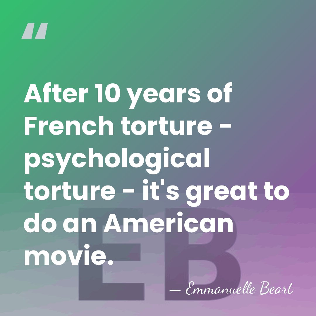 After 10 years of French torture - psychological torture - it's great&hellip; - Emmanuelle Beart