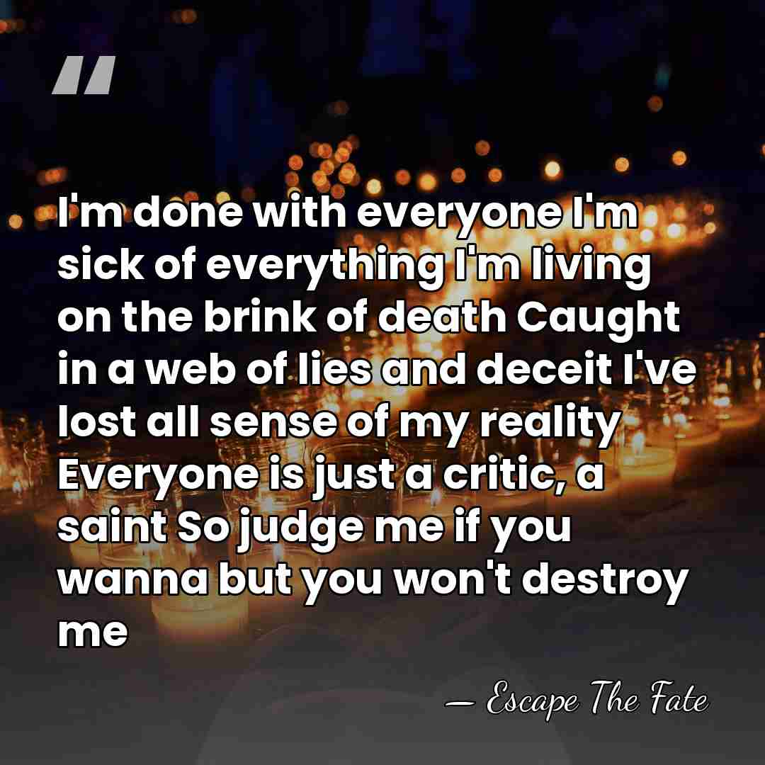 I'm done with everyone I'm sick of everything I'm living on the&hellip; - Escape The Fate