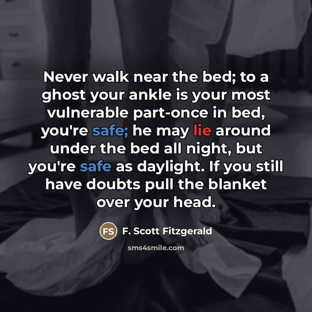 “Never walk near the bed; to a ghost your ankle…” quote by F. Scott Fitzgerald