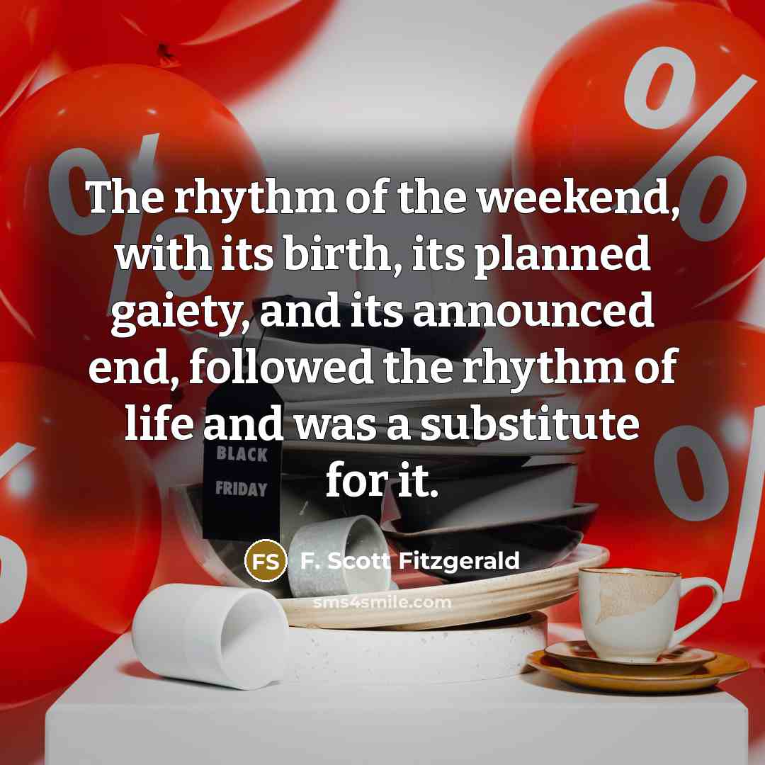 “The rhythm of the weekend, with its birth, its planned…” quote by F. Scott Fitzgerald