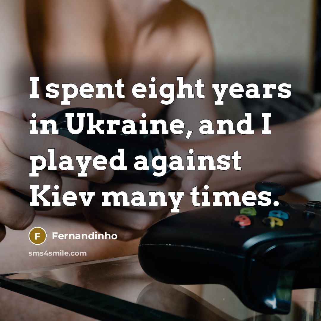 “I spent eight years in Ukraine, and I played against…” quote by Fernandinho