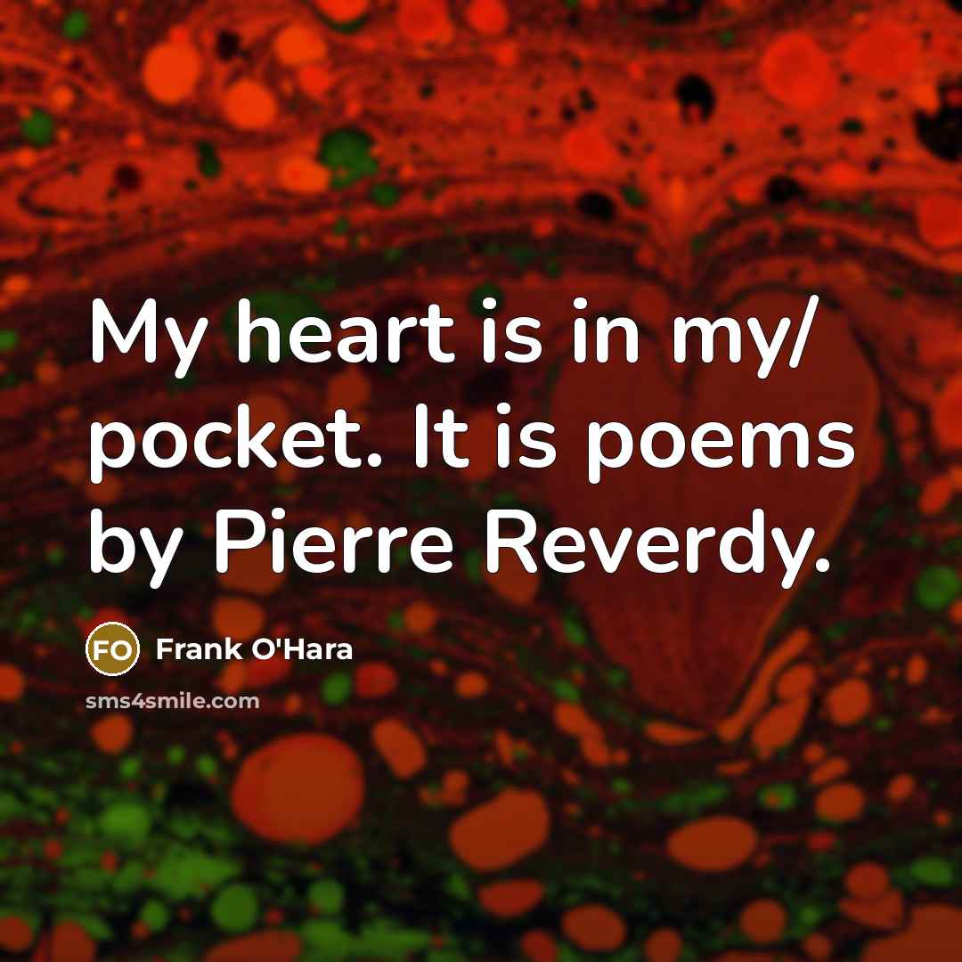 “My heart is in my/ pocket. It is poems by…” quote by Frank O'Hara