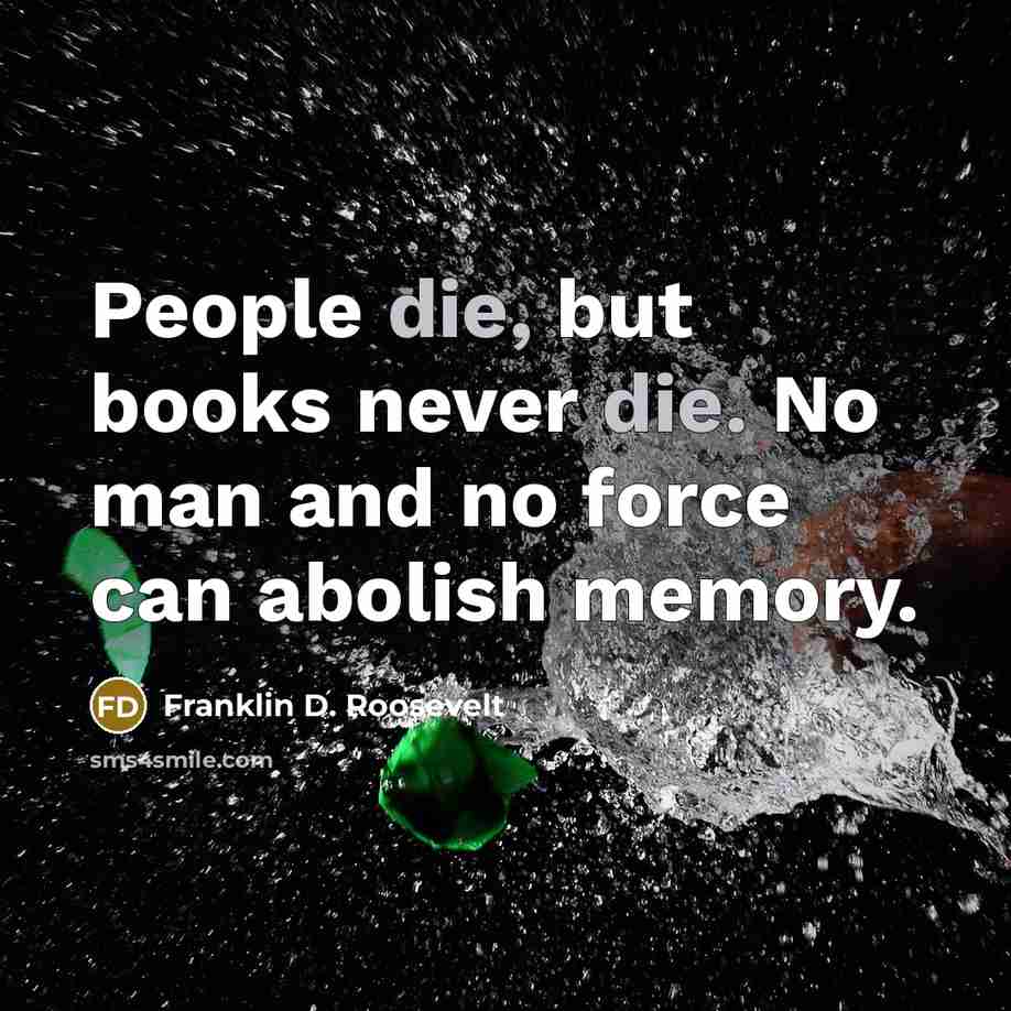 “People die, but books never die. No man and no…” quote by Franklin D. Roosevelt