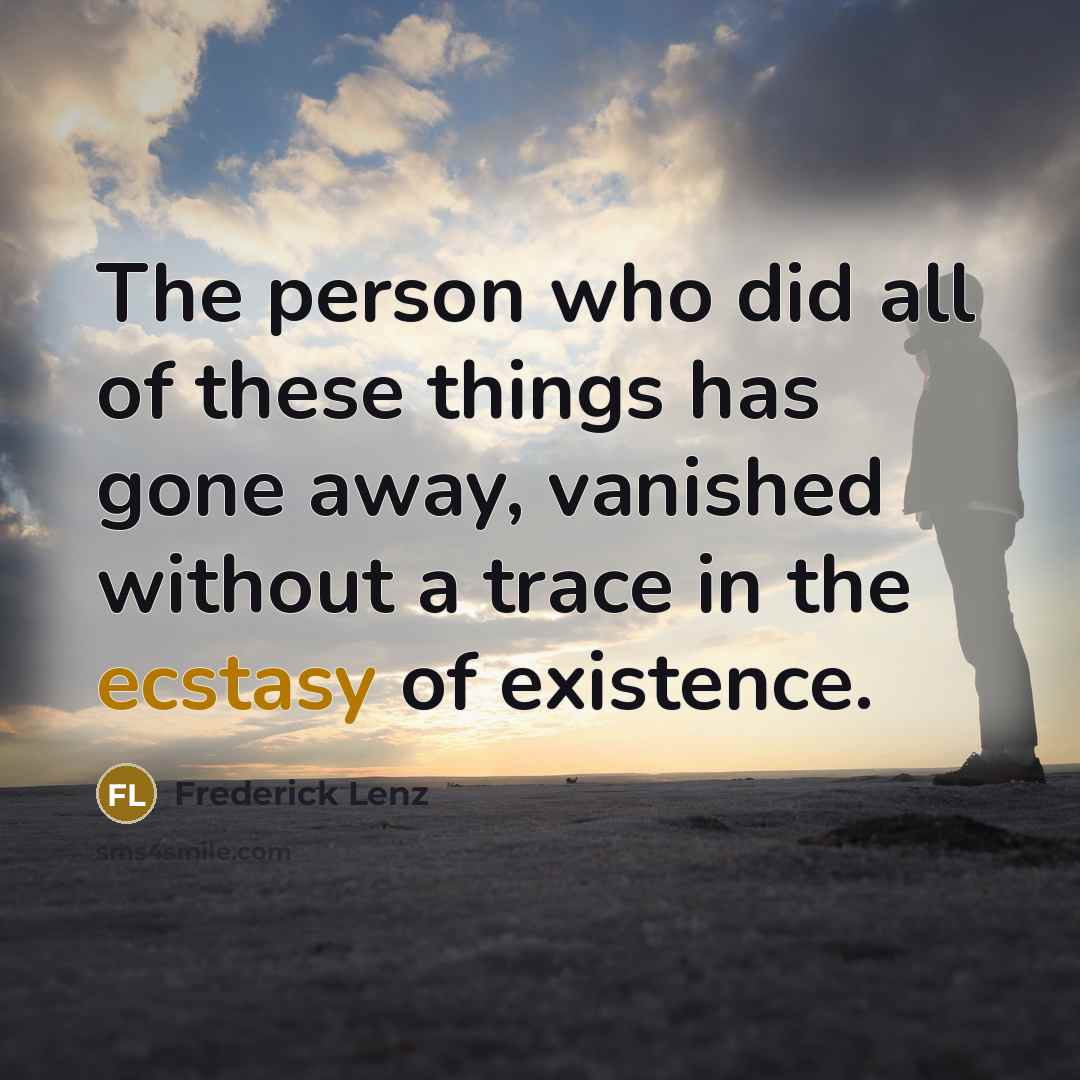 “The person who did all of these things has gone…” quote by Frederick Lenz