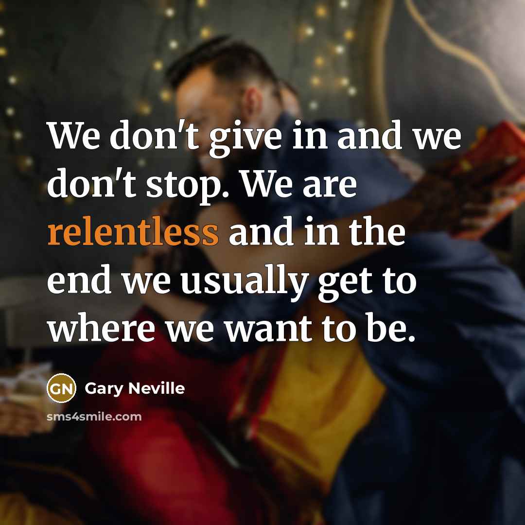 “We don't give in and we don't stop. We are…” quote by Gary Neville