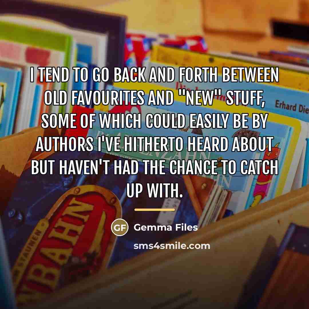 “I tend to go back and forth between old favourites…” quote by Gemma Files