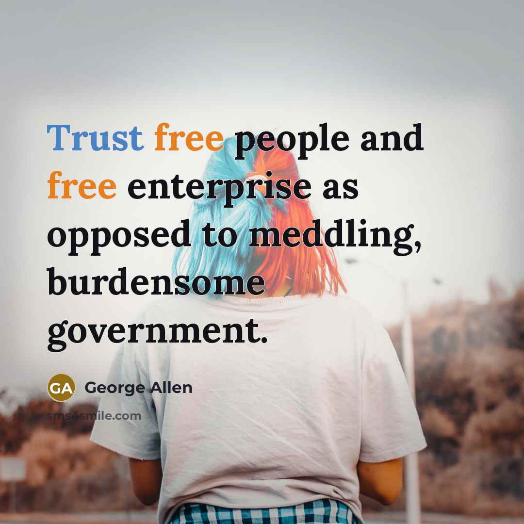 “Trust free people and free enterprise as opposed to meddling,…” quote by George Allen