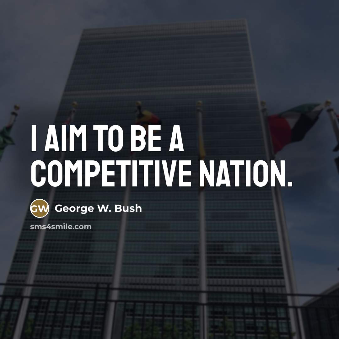 “I aim to be a competitive nation.…” quote by George W. Bush