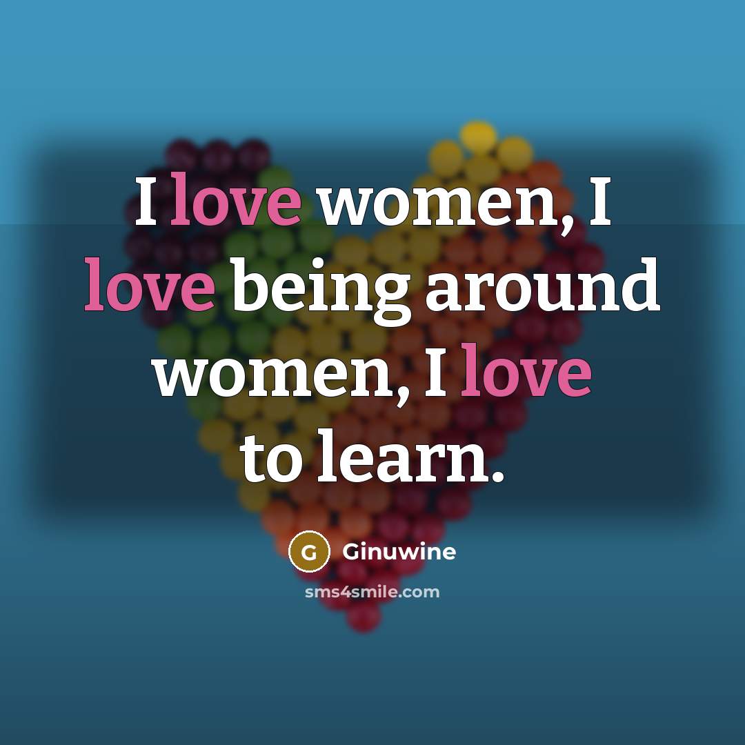 “I love women, I love being around women, I love…” quote by Ginuwine