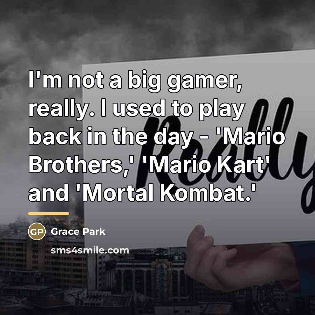 “I'm not a big gamer, really. I used to play…” quote by Grace Park