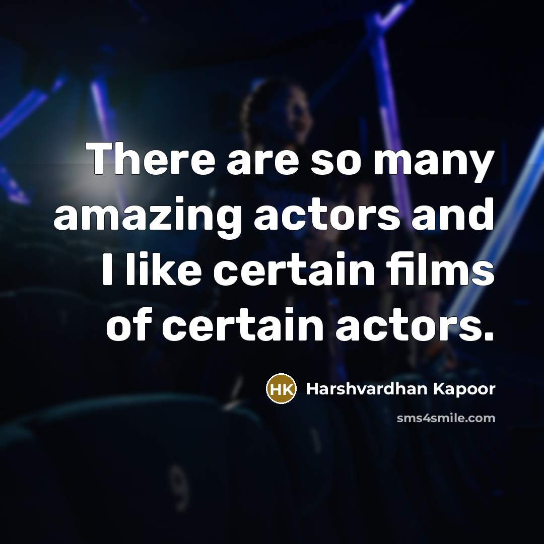 “There are so many amazing actors and I like certain…” quote by Harshvardhan Kapoor