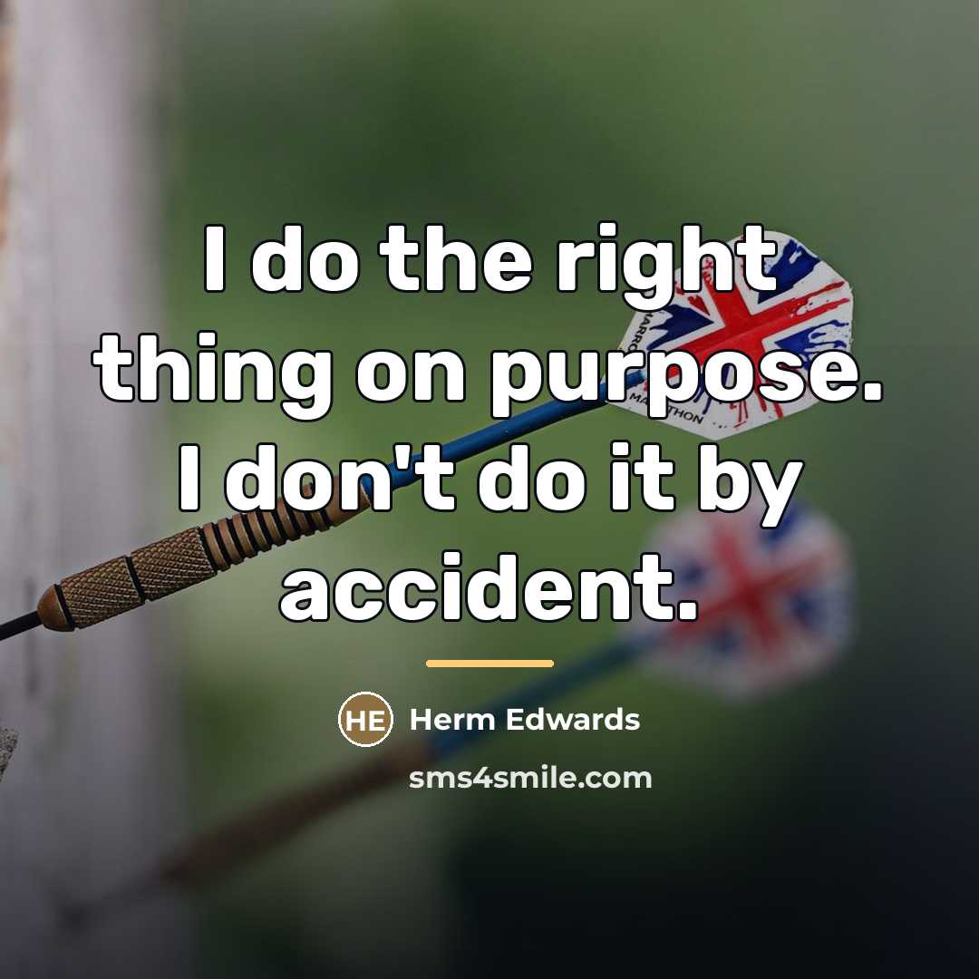 “I do the right thing on purpose. I don't do…” quote by Herm Edwards