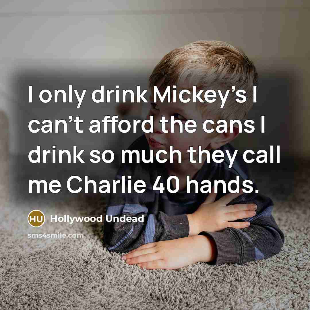 “I only drink Mickey's I can't afford the cans I…” quote by Hollywood Undead