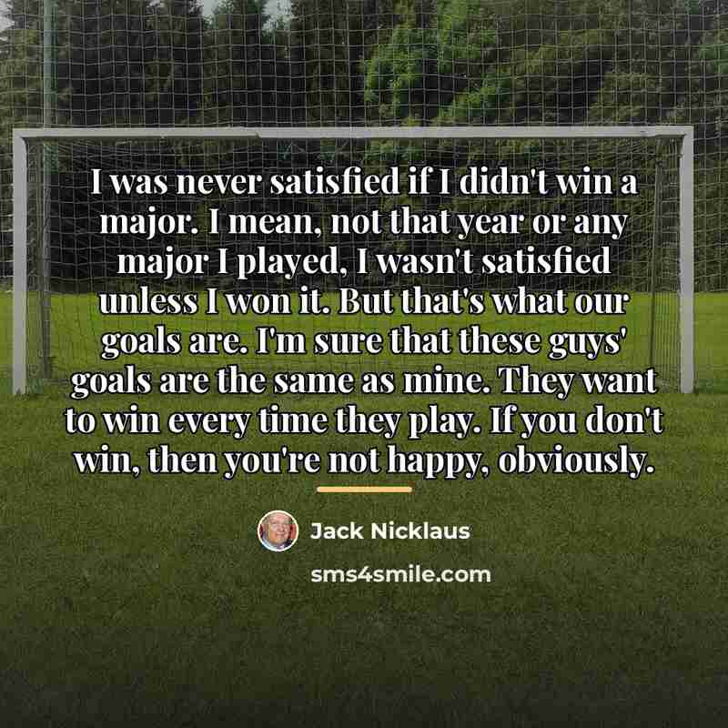 “I was never satisfied if I didn't win a major.…” quote by Jack Nicklaus