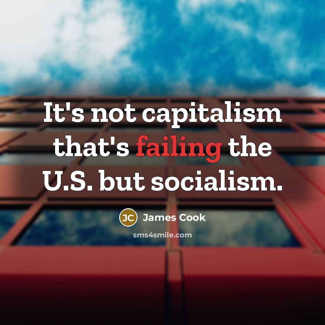 “It's not capitalism that's failing the U.S. but socialism.…” quote by James Cook