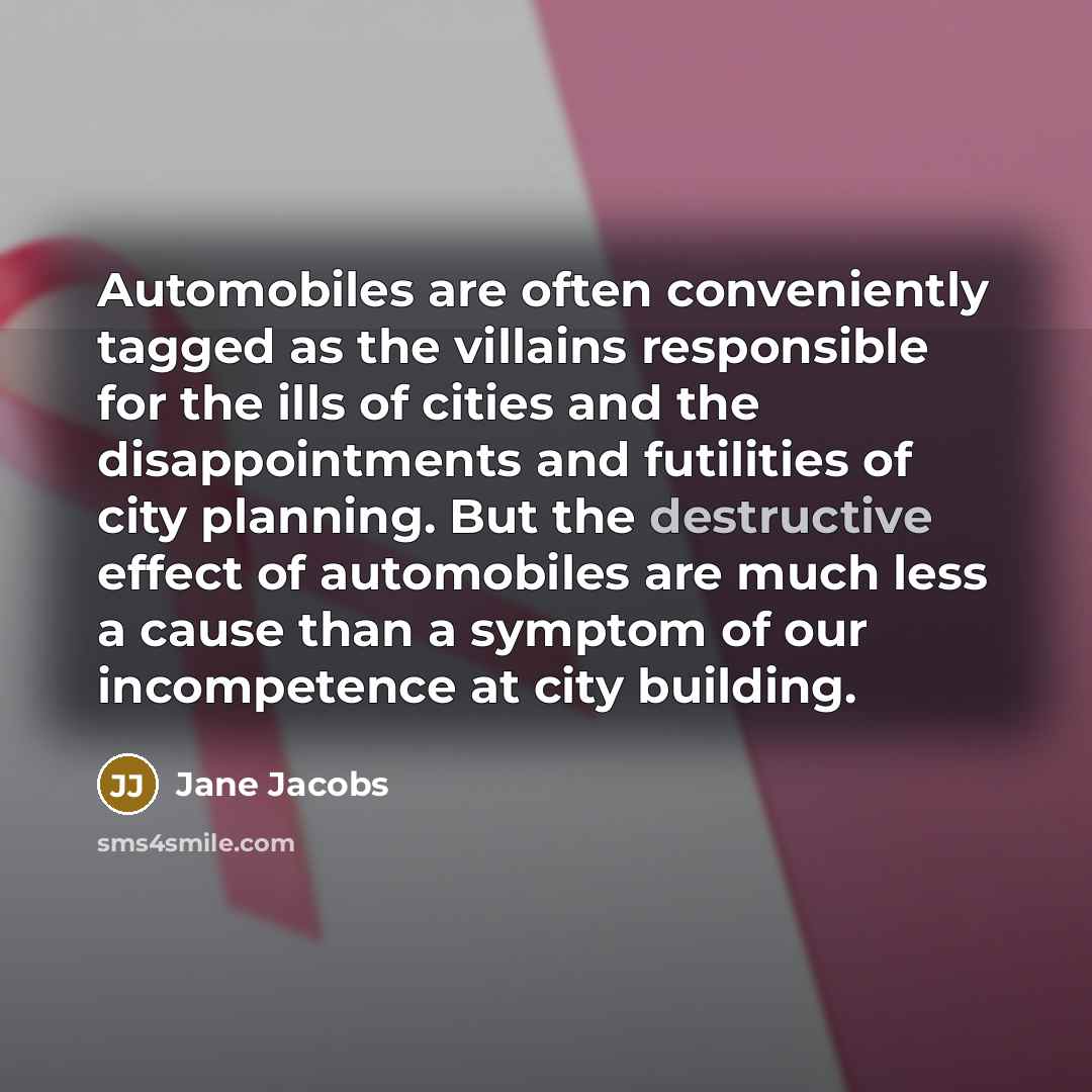 “Automobiles are often conveniently tagged as the villains responsible for…” quote by Jane Jacobs