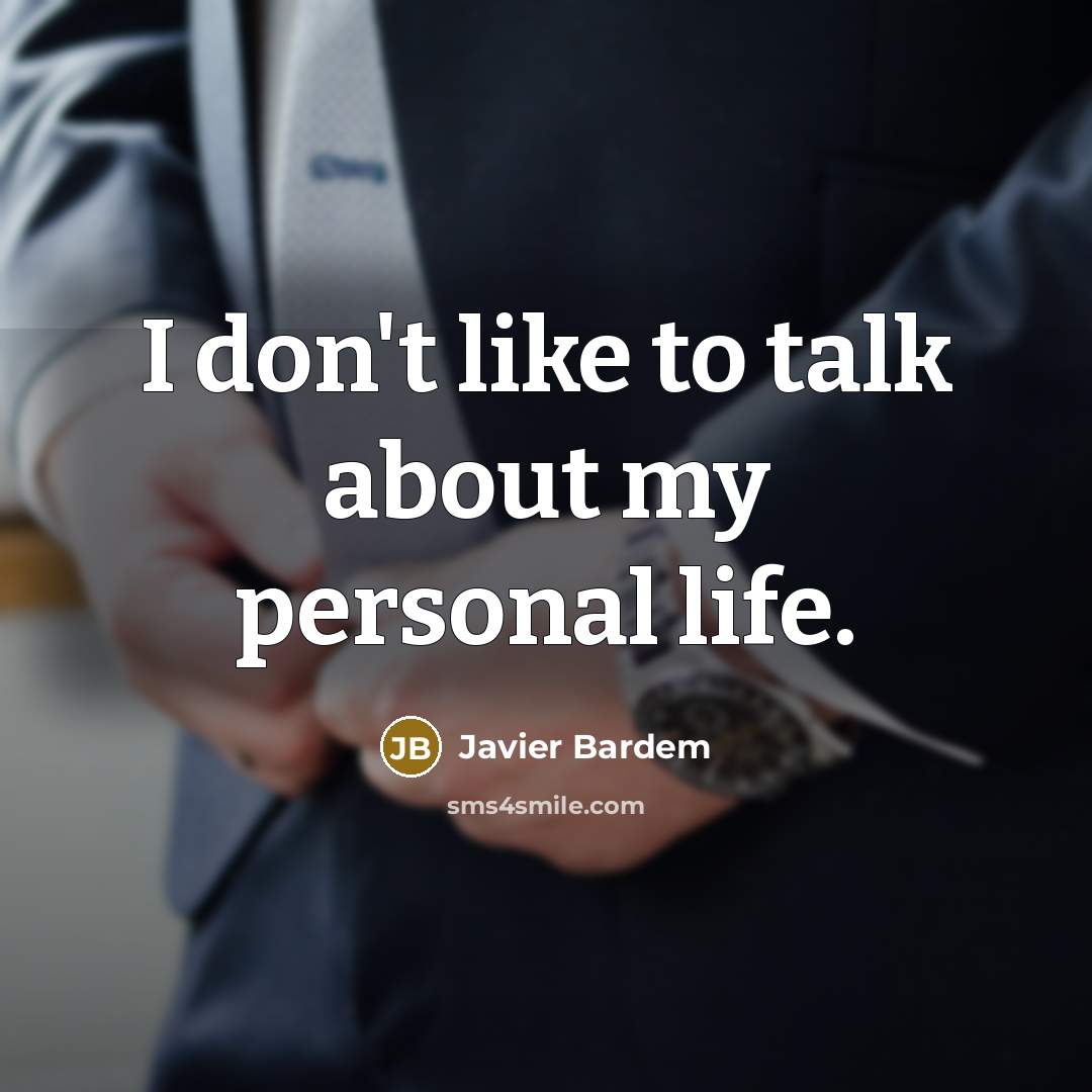 “I don't like to talk about my personal life.…” quote by Javier Bardem