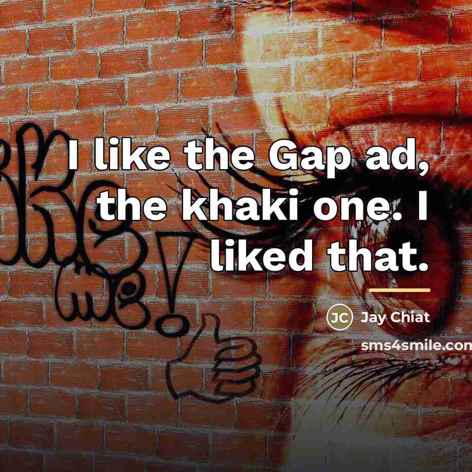 “I like the Gap ad, the khaki one. I liked…” quote by Jay Chiat