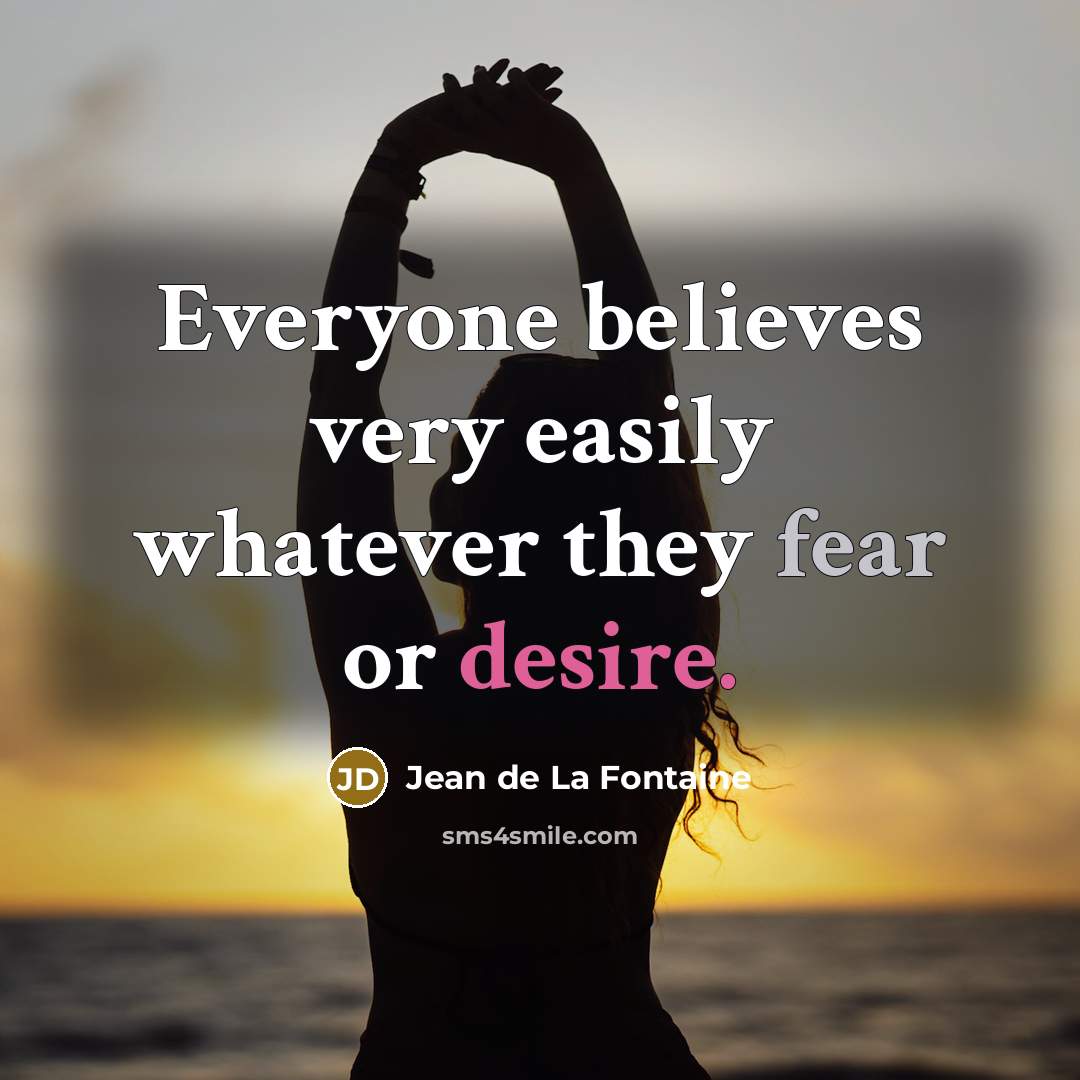 “Everyone believes very easily whatever they fear or desire.…” quote by Jean de La Fontaine