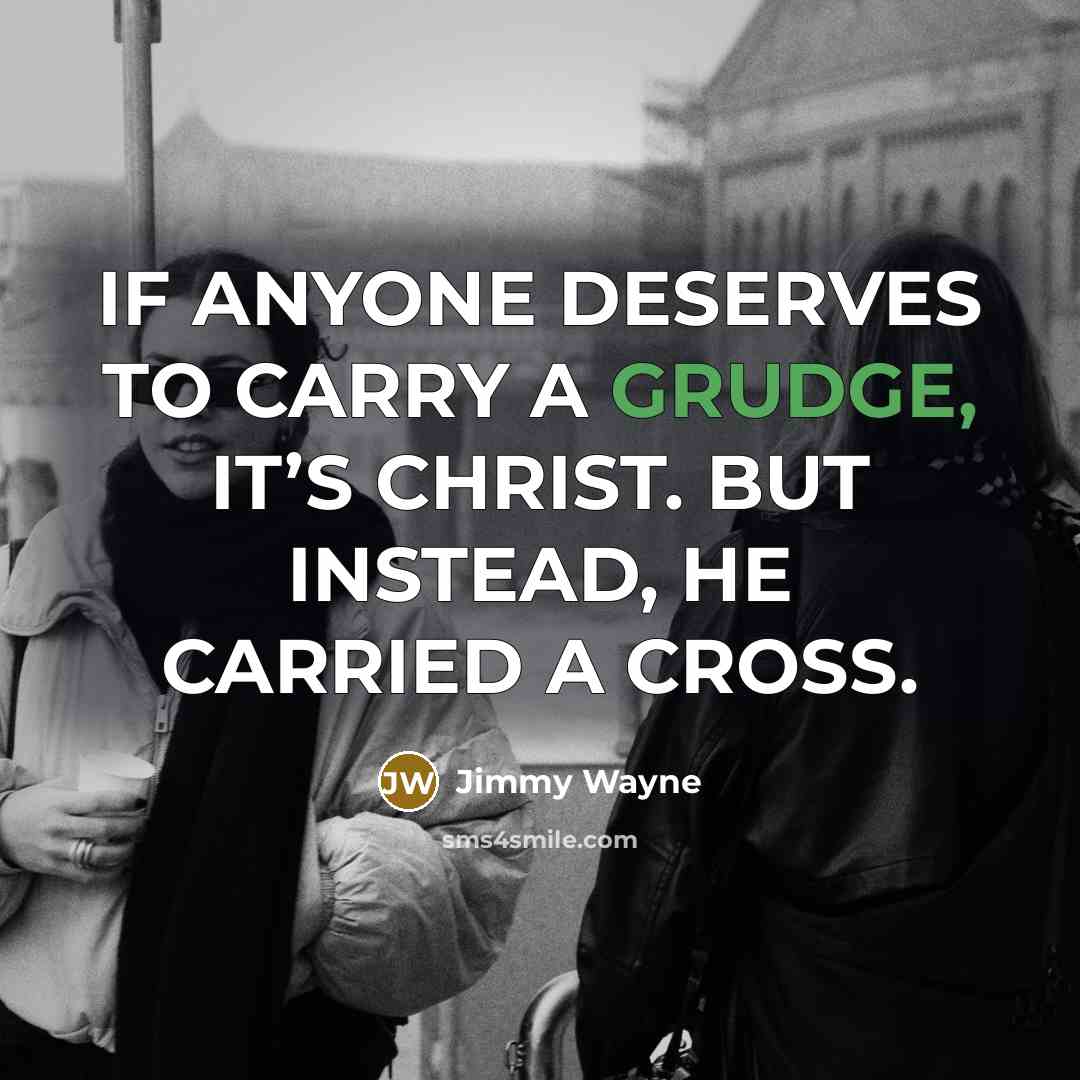 “IF ANYONE DESERVES TO CARRY A GRUDGE, IT’S CHRIST. BUT…” quote by Jimmy Wayne