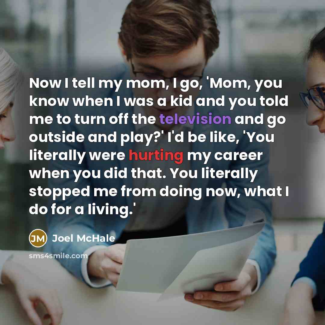 “Now I tell my mom, I go, 'Mom, you know…” quote by Joel McHale