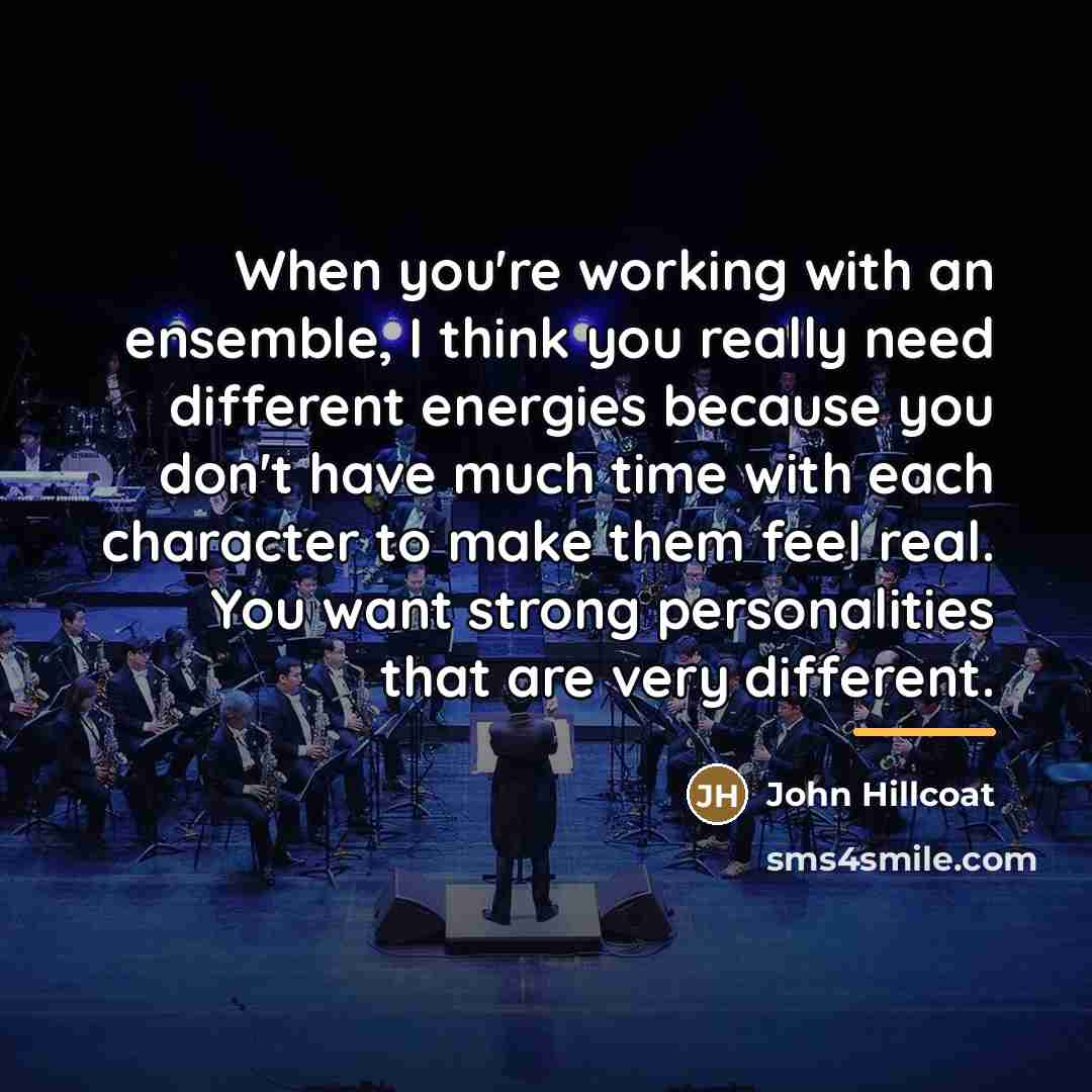 “When you're working with an ensemble, I think you really…” quote by John Hillcoat