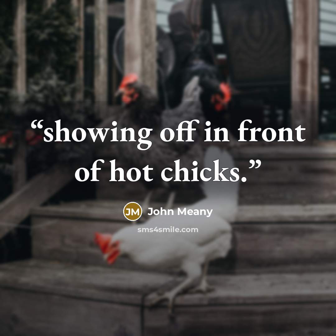 “showing off in front of hot chicks.” quote by John Meany