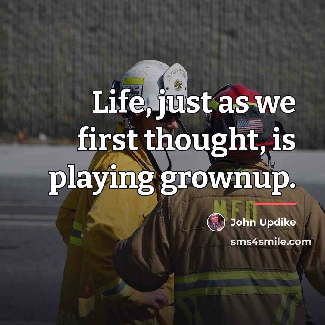 “Life, just as we first thought, is playing grownup.…” quote by John Updike