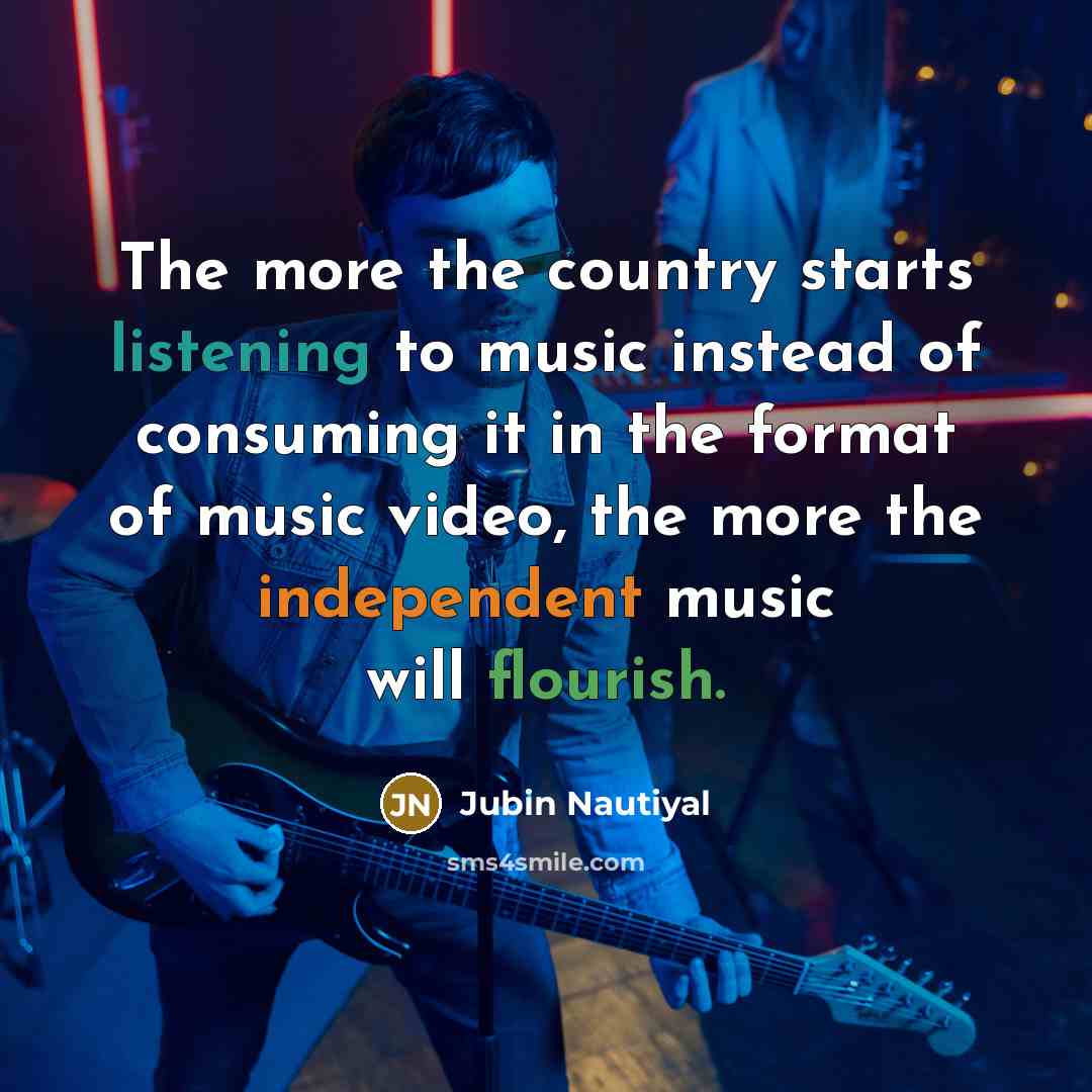 “The more the country starts listening to music instead of…” quote by Jubin Nautiyal