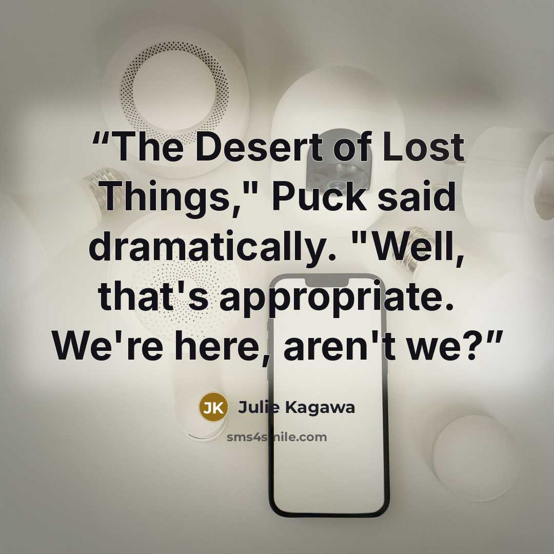 “The Desert of Lost Things," Puck said dramatically. "Well, that's appropriate. We're here, aren't we?” quote by Julie Kagawa