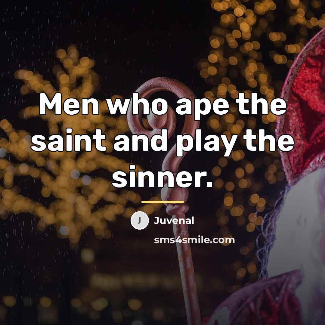 “Men who ape the saint and play the sinner.…” quote by Juvenal