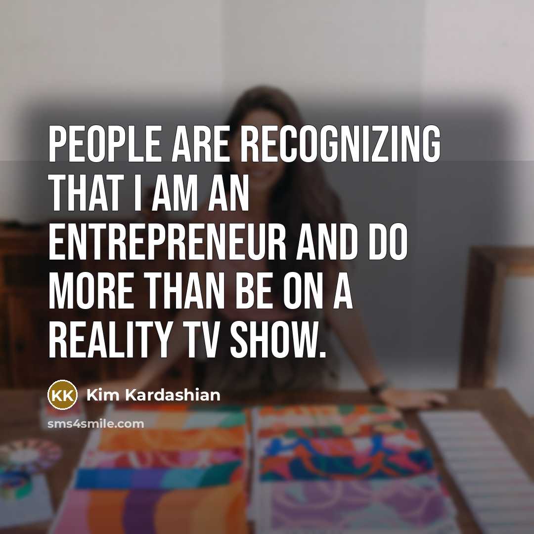 “People are recognizing that I am an entrepreneur and do…” quote by Kim Kardashian