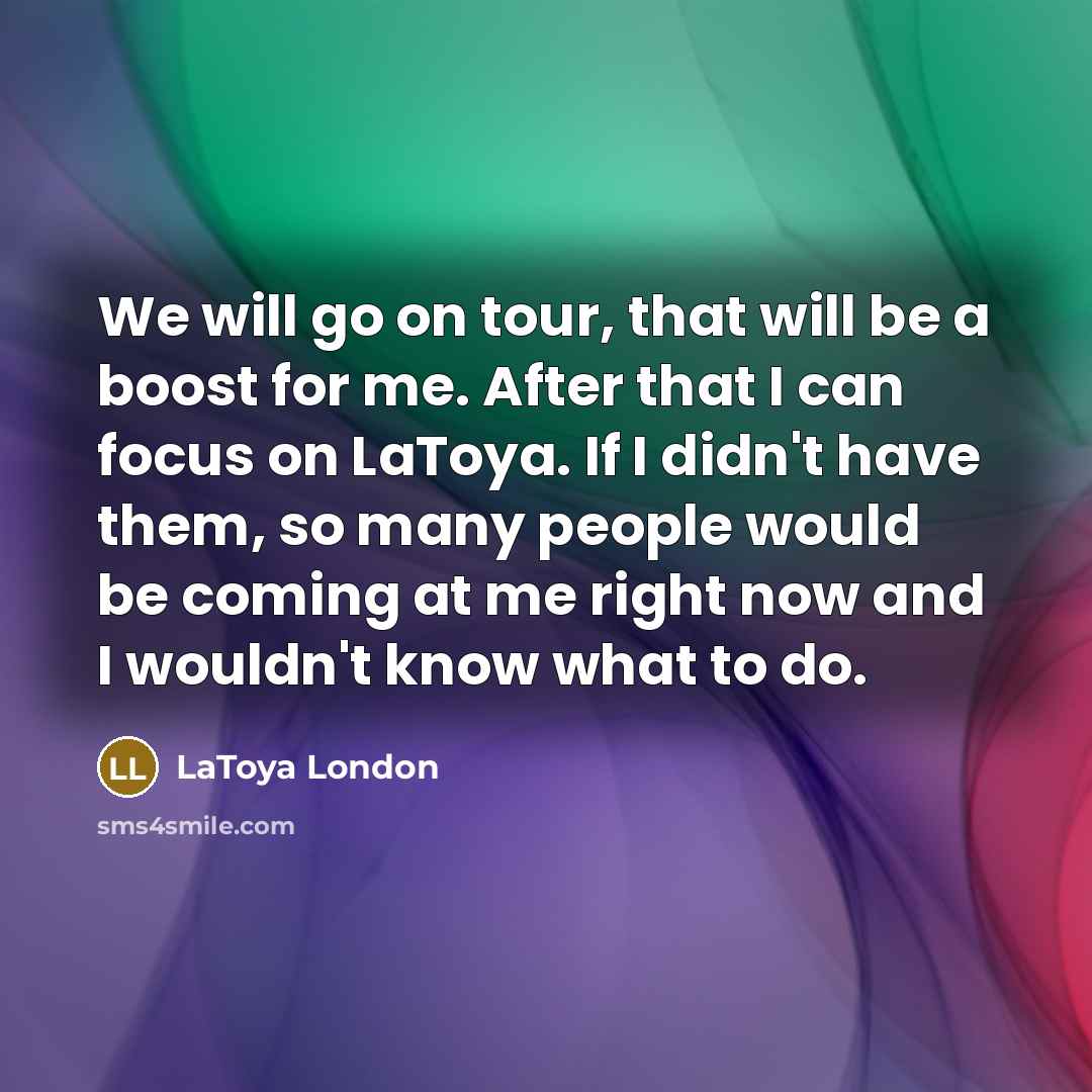 “We will go on tour, that will be a boost…” quote by LaToya London