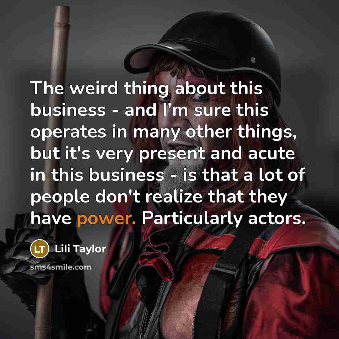 “The weird thing about this business - and I'm sure…” quote by Lili Taylor