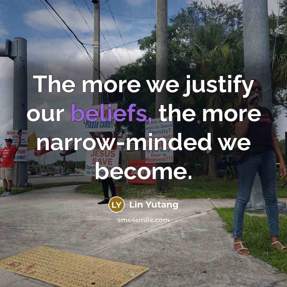 “The more we justify our beliefs, the more narrow-minded we…” quote by Lin Yutang