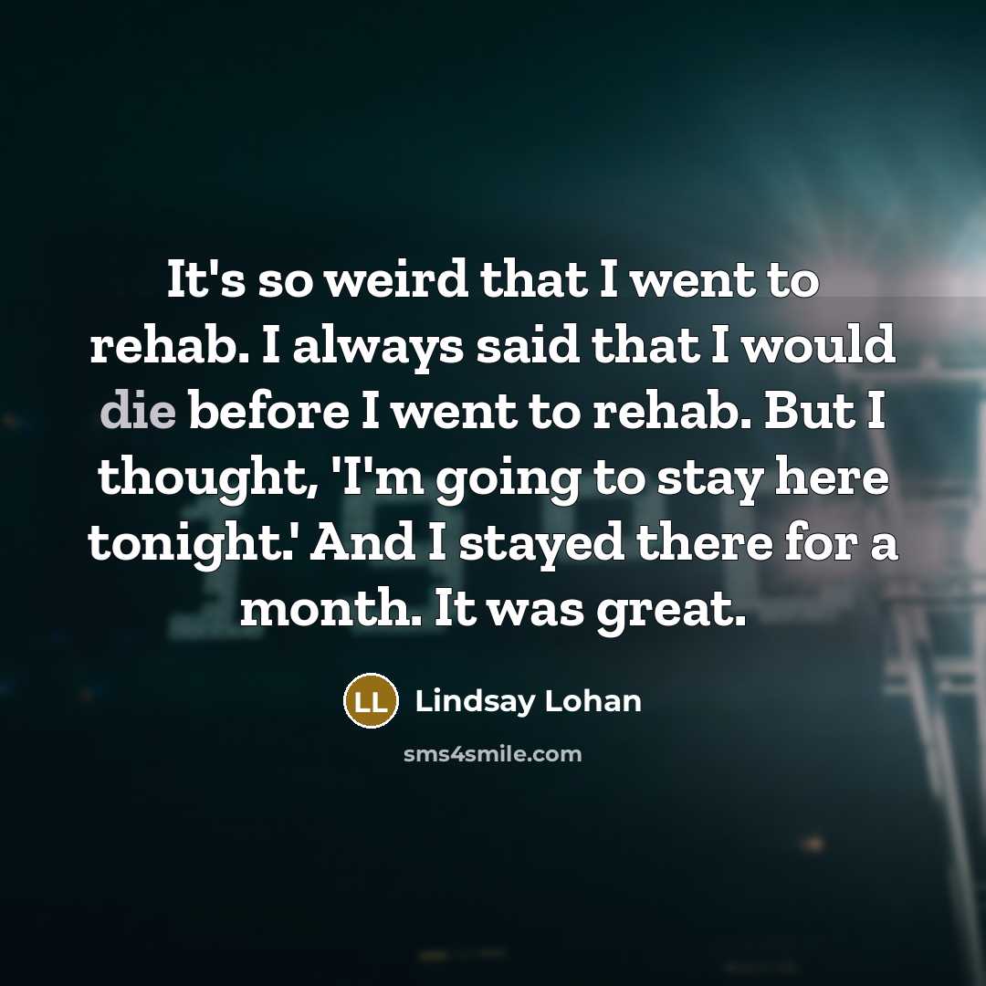 “It's so weird that I went to rehab. I always…” quote by Lindsay Lohan