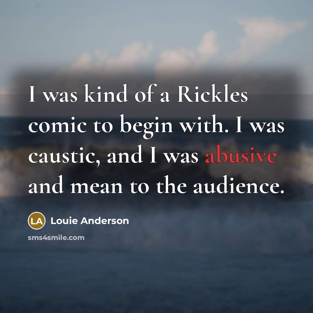 “I was kind of a Rickles comic to begin with.…” quote by Louie Anderson