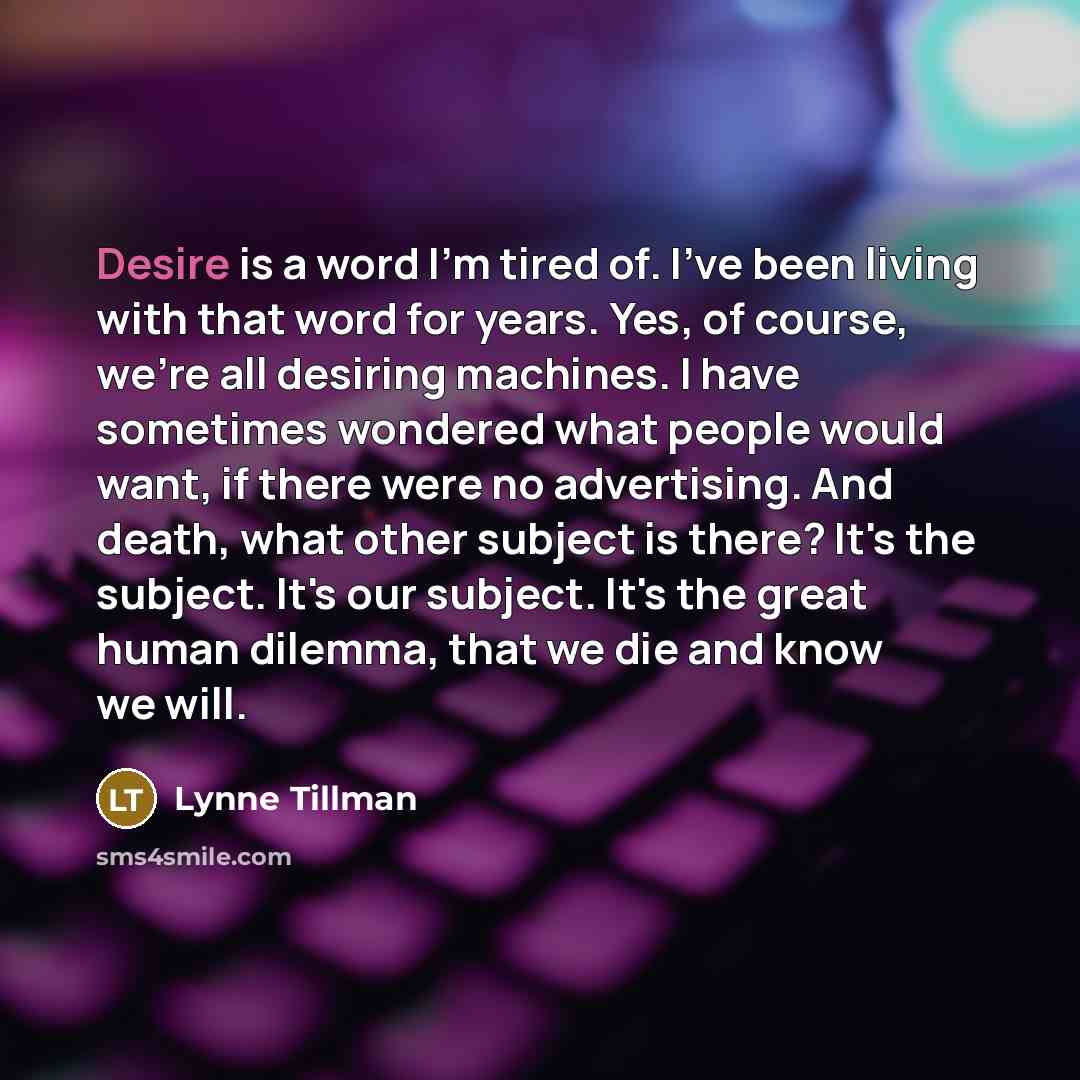 “Desire is a word I'm tired of. I've been living…” quote by Lynne Tillman