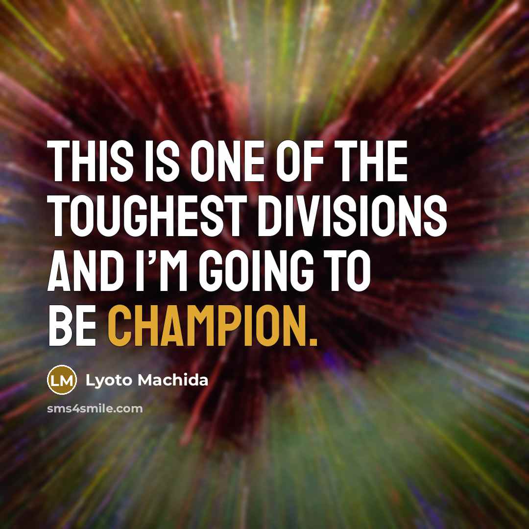 “This is one of the toughest divisions and I’m going…” quote by Lyoto Machida