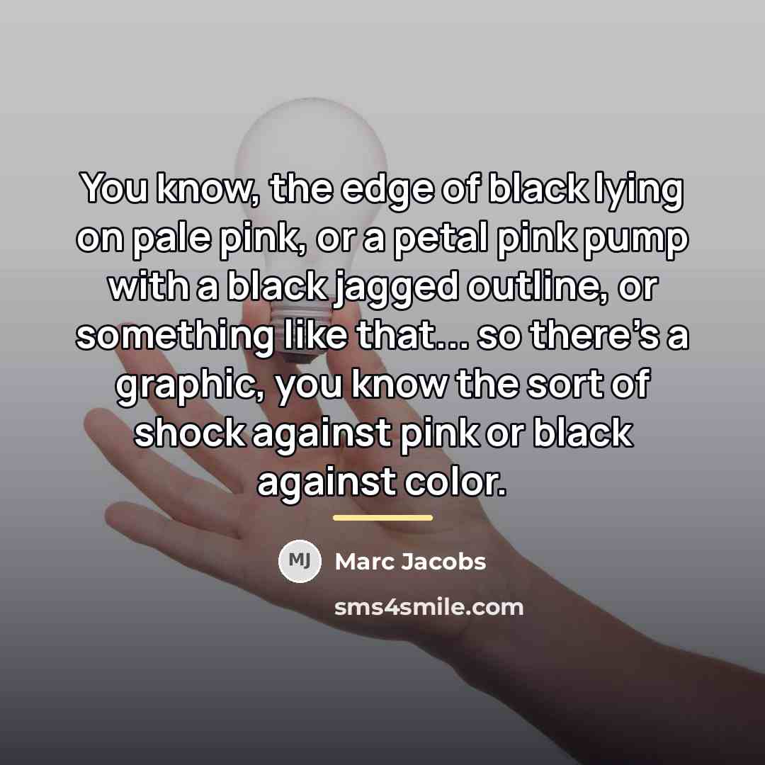 “You know, the edge of black lying on pale pink,…” quote by Marc Jacobs