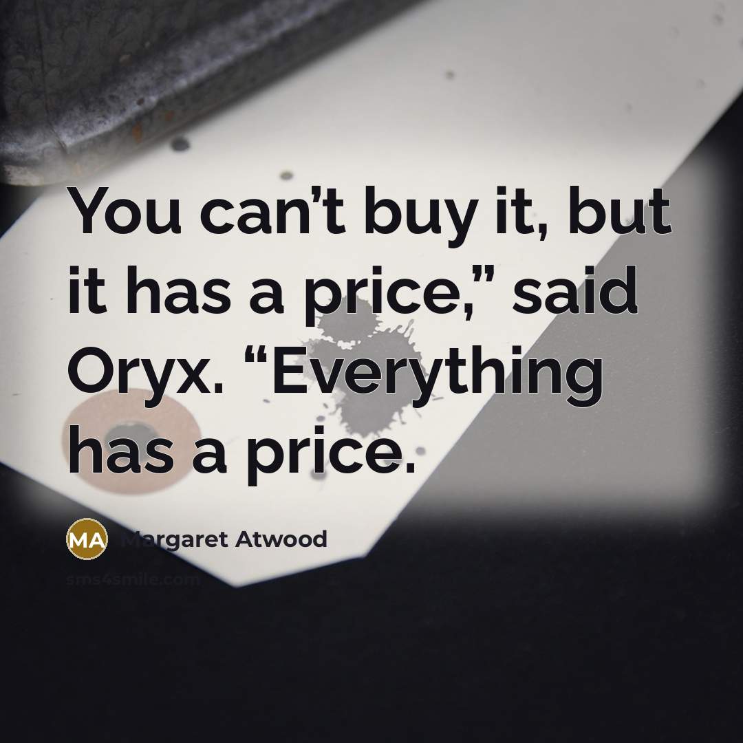 “You can’t buy it, but it has a price,” said…” quote by Margaret Atwood