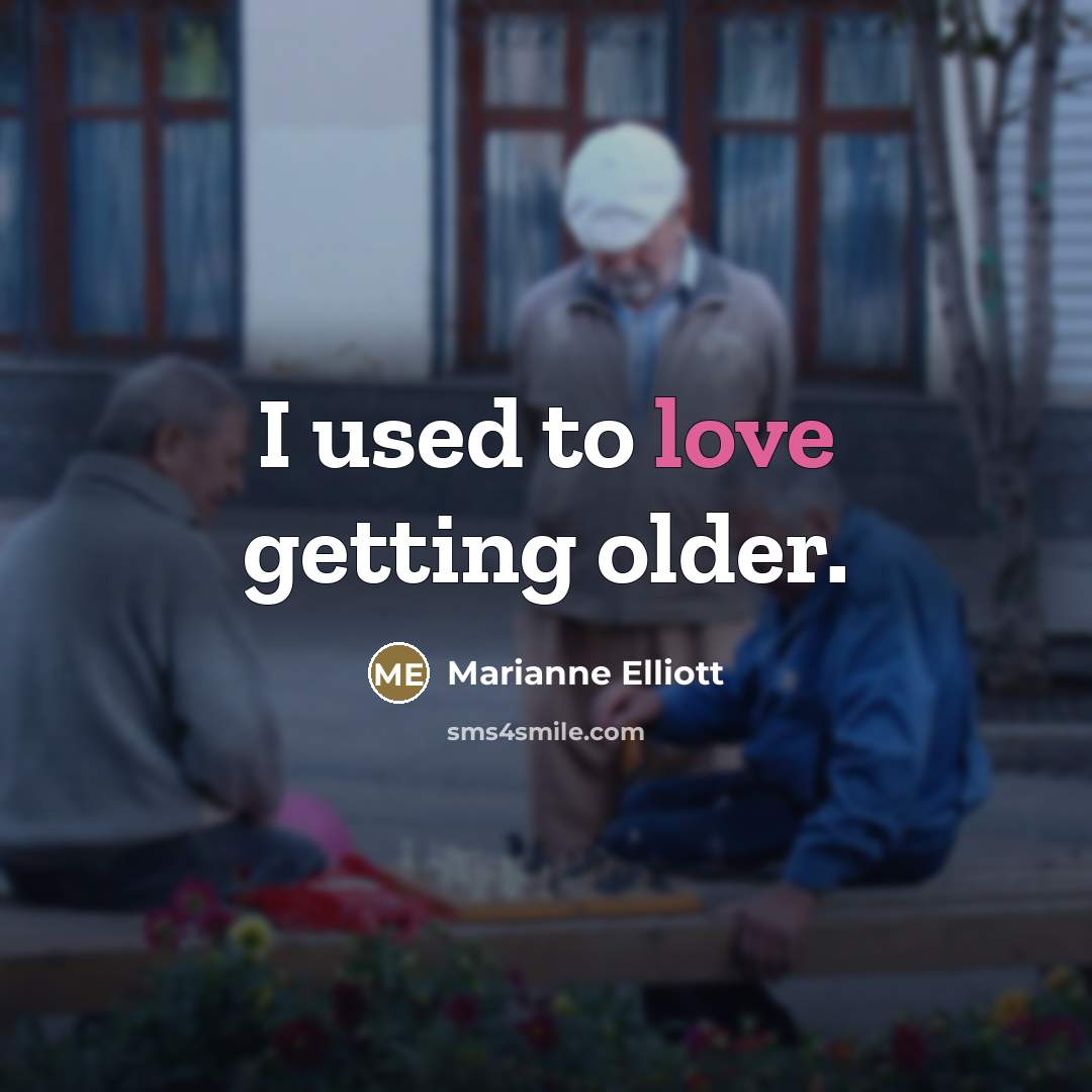 “I used to love getting older.…” quote by Marianne Elliott