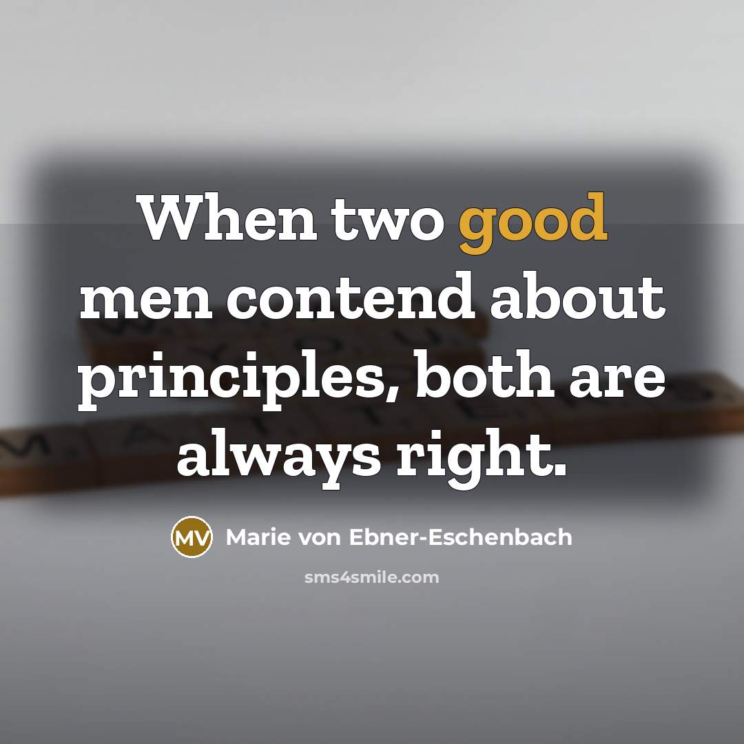 “When two good men contend about principles, both are always…” quote by Marie von Ebner-Eschenbach