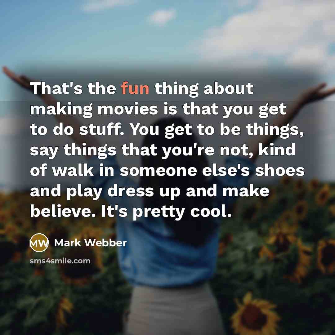 “That's the fun thing about making movies is that you…” quote by Mark Webber