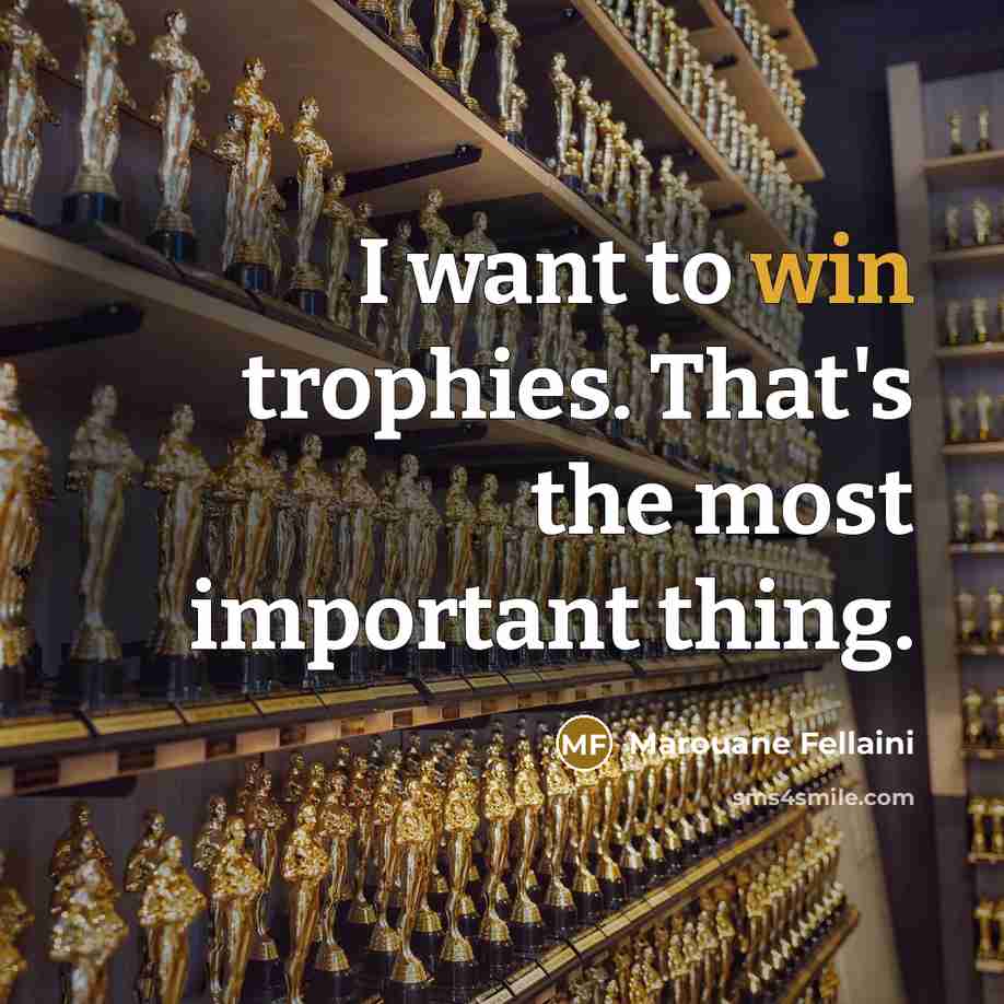 “I want to win trophies. That's the most important thing.…” quote by Marouane Fellaini