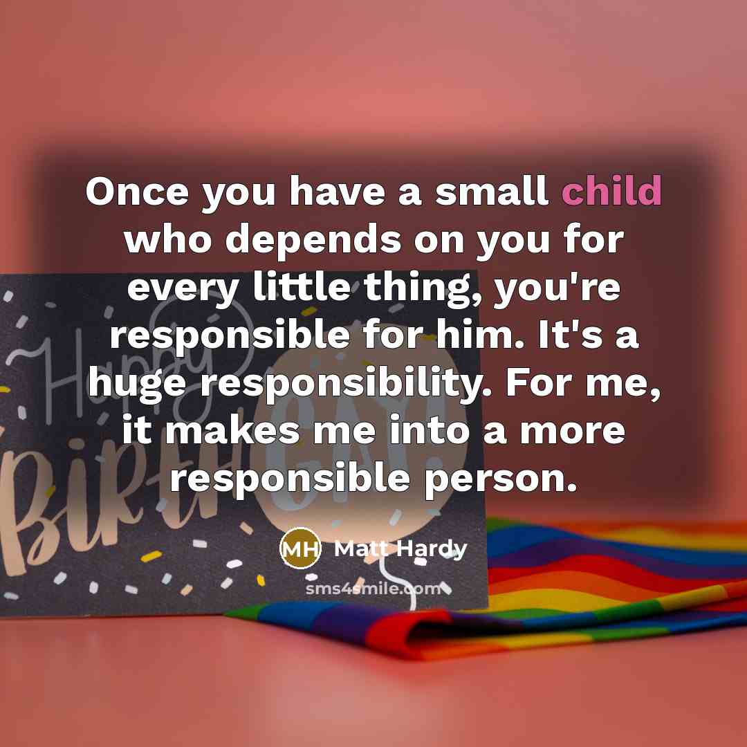 “Once you have a small child who depends on you…” quote by Matt Hardy