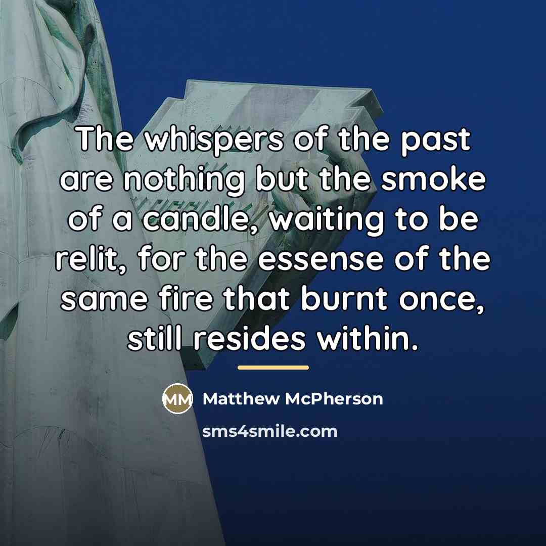 “The whispers of the past are nothing but the smoke…” quote by Matthew McPherson